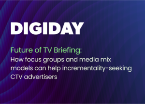 Future of TV Briefing: How focus groups and media mix models can help incrementality-seeking CTV advertisers