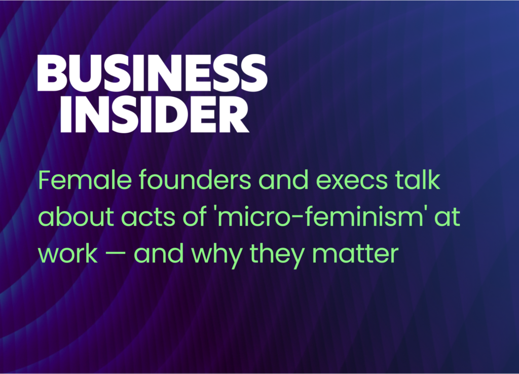 Female founders and execs talk about acts of ‘micro-feminism’ at work — and why they matter