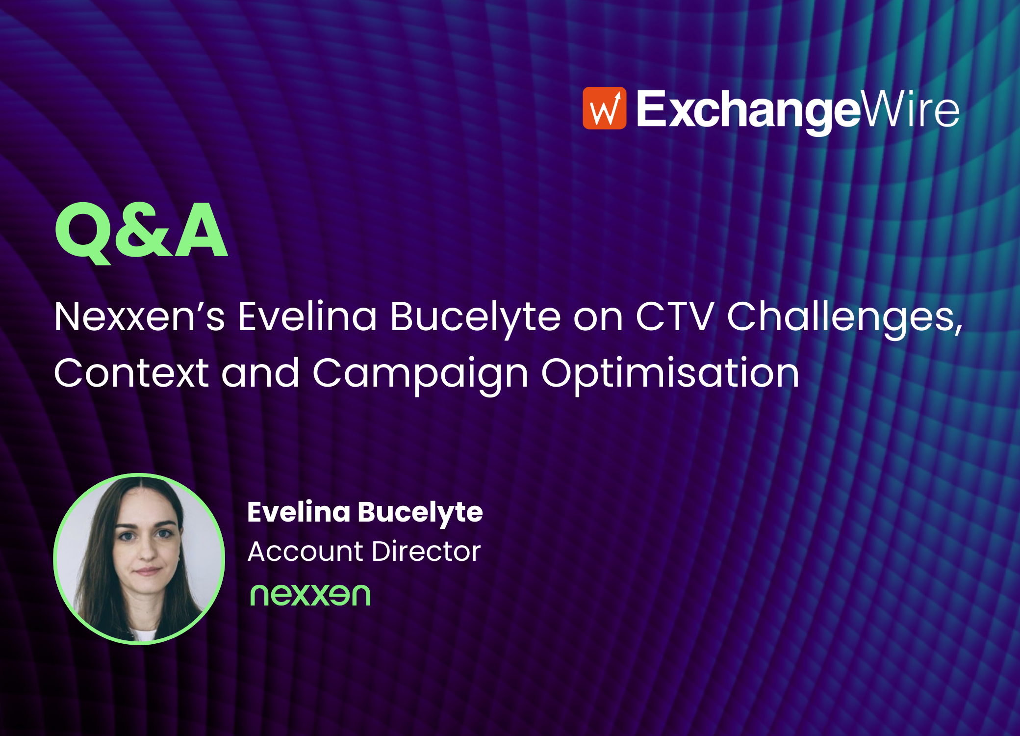 Nexxen’s Evelina Bucelyte on CTV Challenges, Context and Campaign Optimisation