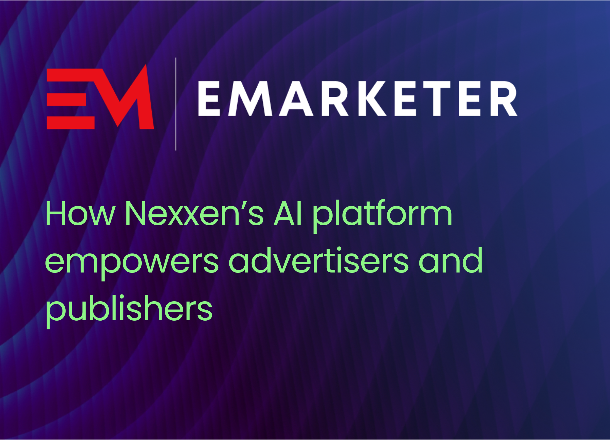 How Nexxen’s AI platform empowers advertisers and publishers
