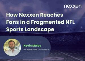 How Nexxen Reaches Fans in a Fragmented NFL Sports Landscape