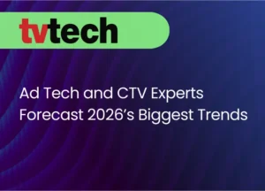 Ad Tech and CTV Experts Forecast 2026’s Biggest Trends