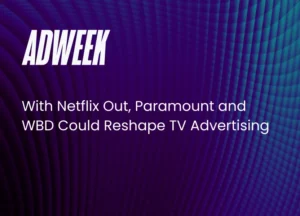 With Netflix Out, Paramount and WBD Could Reshape TV Advertising