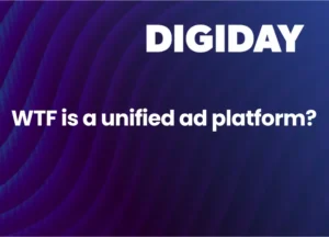 WTF is a unified ad platform?