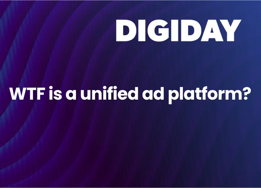 WTF is a unified ad platform?