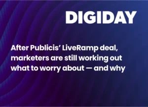 After Publicis’ LiveRamp deal, marketers are still working out what to worry about — and why