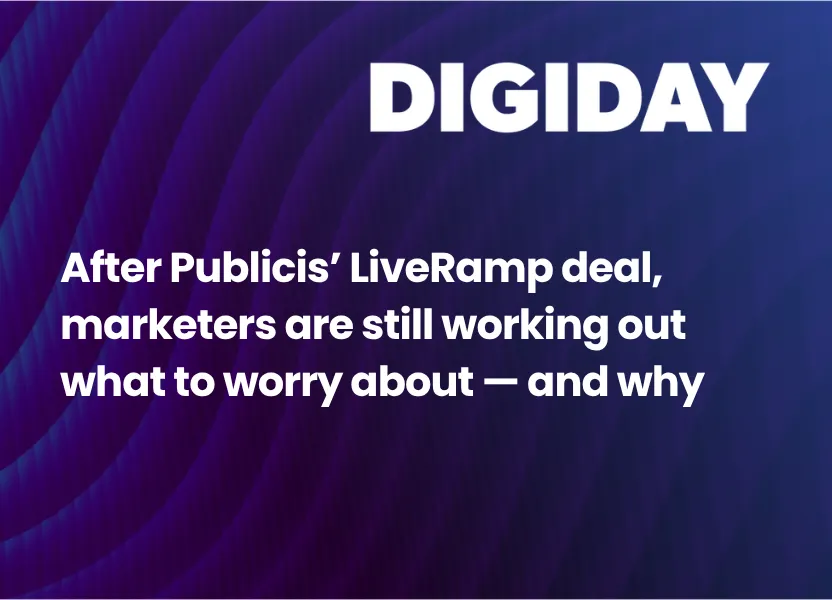 After Publicis’ LiveRamp deal, marketers are still working out what to worry about — and why